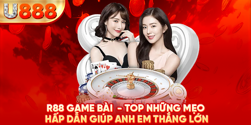 R88 Game bài - Top những mẹo hấp dẫn giúp anh em thắng lớn