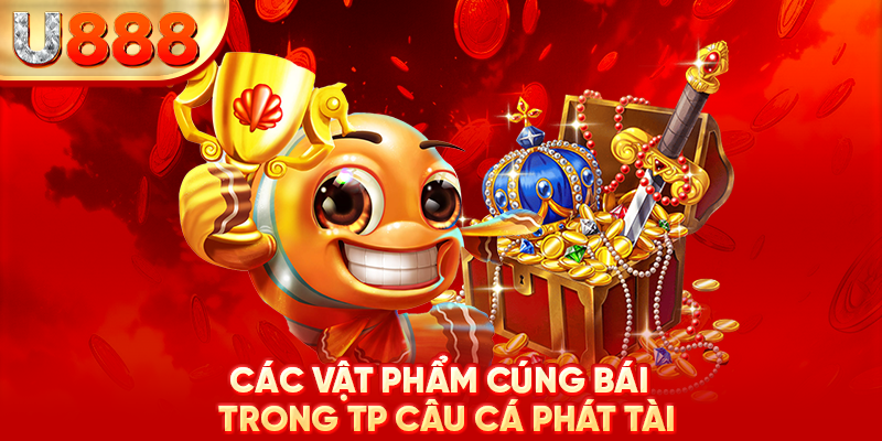 Các vật phẩm cúng bái trong TP câu cá Phát tài 