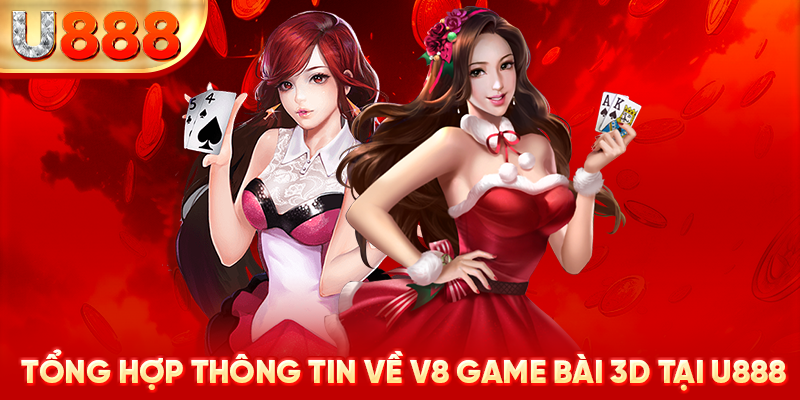 Tổng hợp thông tin về V8 game bài 3D tại U888