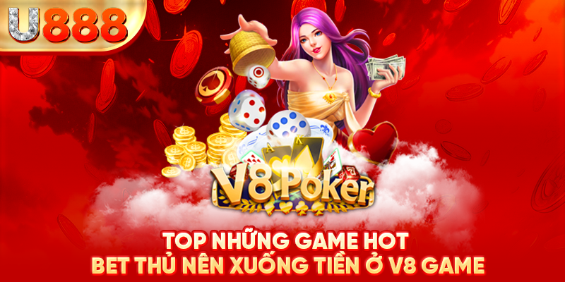 Top những game hot bet thủ nên xuống tiền ở V8 game