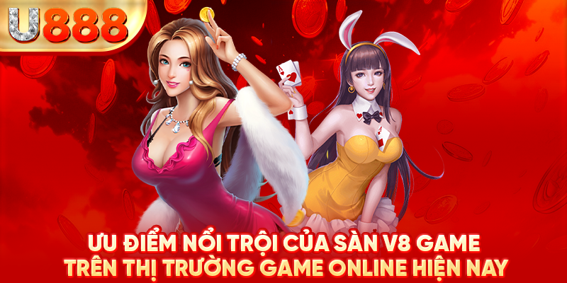 Ưu điểm nổi trội của sàn V8 game trên thị trường game online hiện nay