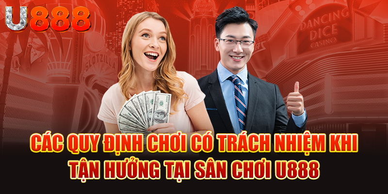 Các quy định chơi có trách nhiệm khi tận hưởng tại sân chơi U888