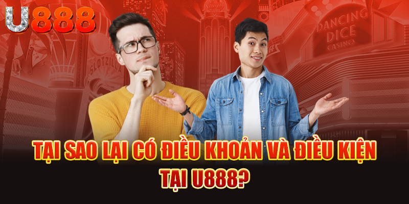 Tại sao lại có điều khoản và điều kiện tại U888?