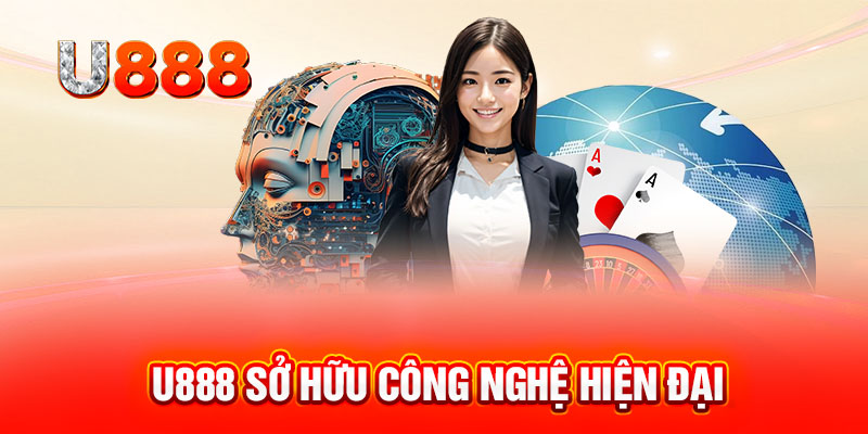 U888 sở hữu công nghệ hiện đại